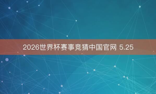 2026世界杯赛事竞猜中国官网 5.25