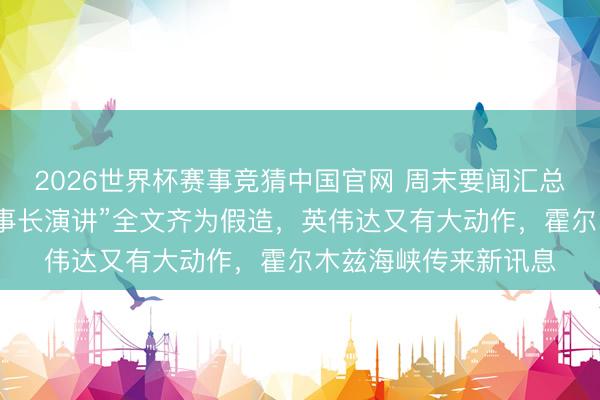 2026世界杯赛事竞猜中国官网 周末要闻汇总：中际旭创声明“董事长演讲”全文齐为假造，英伟达又有大动作，霍尔木兹海峡传来新讯息